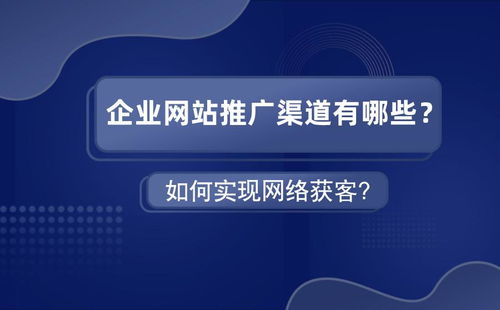 企业网站推广渠道有哪些 如何实现网络获客